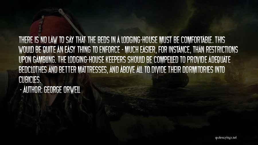 George Orwell Quotes: There Is No Law To Say That The Beds In A Lodging-house Must Be Comfortable. This Would Be Quite An