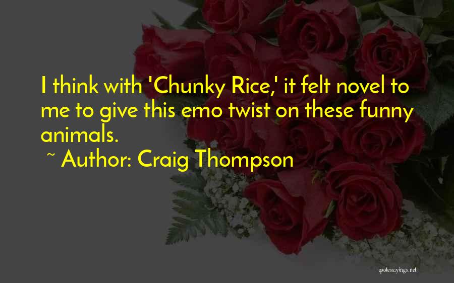 Craig Thompson Quotes: I Think With 'chunky Rice,' It Felt Novel To Me To Give This Emo Twist On These Funny Animals.
