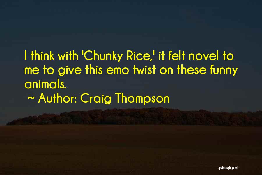 Craig Thompson Quotes: I Think With 'chunky Rice,' It Felt Novel To Me To Give This Emo Twist On These Funny Animals.
