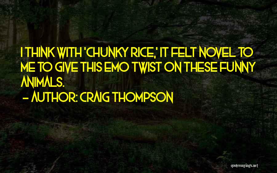 Craig Thompson Quotes: I Think With 'chunky Rice,' It Felt Novel To Me To Give This Emo Twist On These Funny Animals.