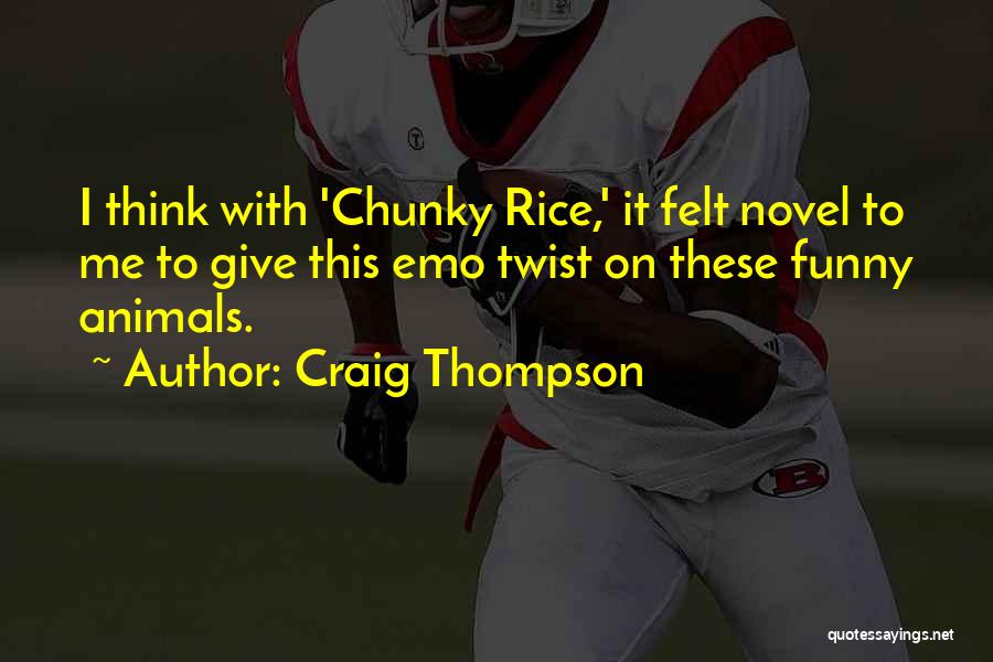 Craig Thompson Quotes: I Think With 'chunky Rice,' It Felt Novel To Me To Give This Emo Twist On These Funny Animals.