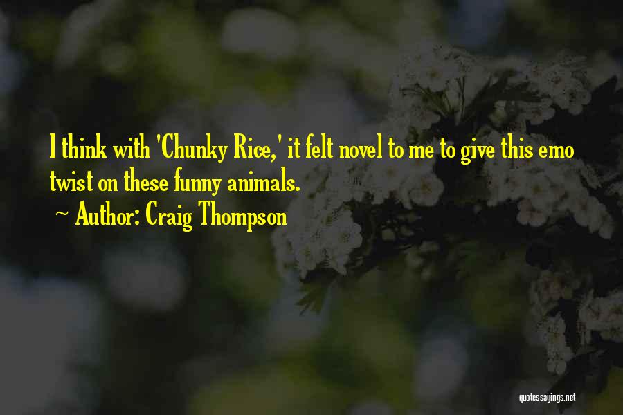 Craig Thompson Quotes: I Think With 'chunky Rice,' It Felt Novel To Me To Give This Emo Twist On These Funny Animals.