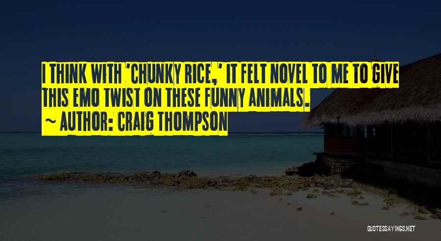 Craig Thompson Quotes: I Think With 'chunky Rice,' It Felt Novel To Me To Give This Emo Twist On These Funny Animals.