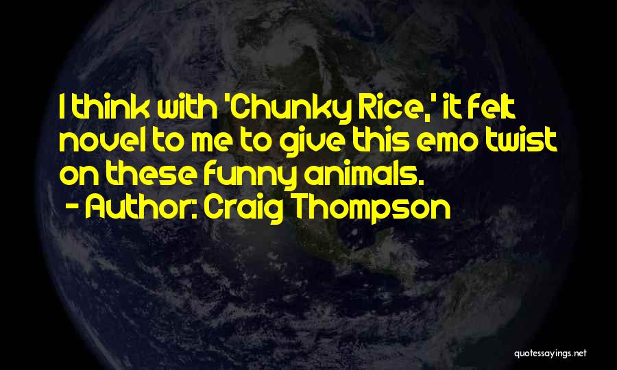 Craig Thompson Quotes: I Think With 'chunky Rice,' It Felt Novel To Me To Give This Emo Twist On These Funny Animals.