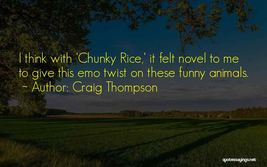 Craig Thompson Quotes: I Think With 'chunky Rice,' It Felt Novel To Me To Give This Emo Twist On These Funny Animals.