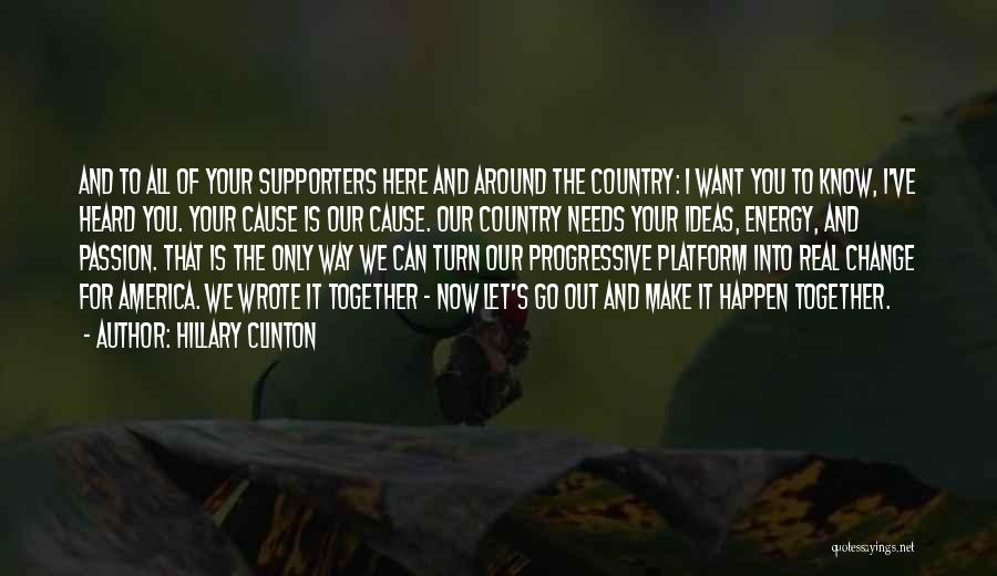 Hillary Clinton Quotes: And To All Of Your Supporters Here And Around The Country: I Want You To Know, I've Heard You. Your