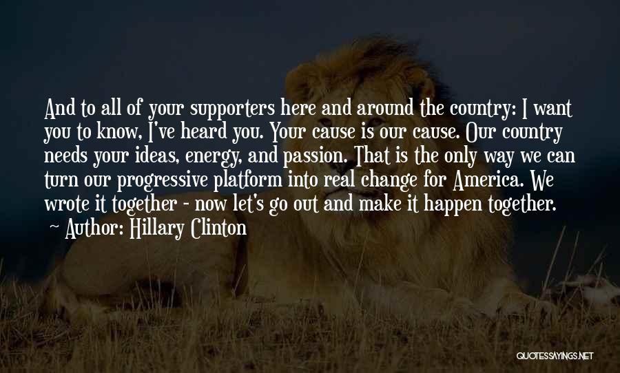 Hillary Clinton Quotes: And To All Of Your Supporters Here And Around The Country: I Want You To Know, I've Heard You. Your