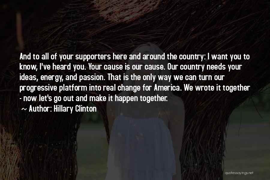 Hillary Clinton Quotes: And To All Of Your Supporters Here And Around The Country: I Want You To Know, I've Heard You. Your