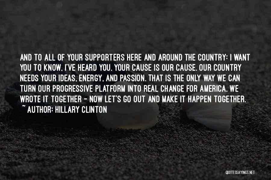 Hillary Clinton Quotes: And To All Of Your Supporters Here And Around The Country: I Want You To Know, I've Heard You. Your