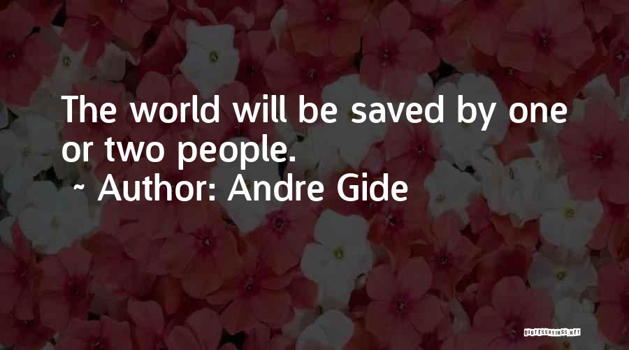 Andre Gide Quotes: The World Will Be Saved By One Or Two People.