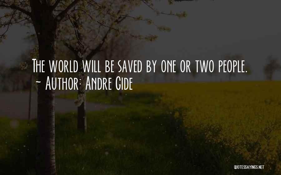 Andre Gide Quotes: The World Will Be Saved By One Or Two People.