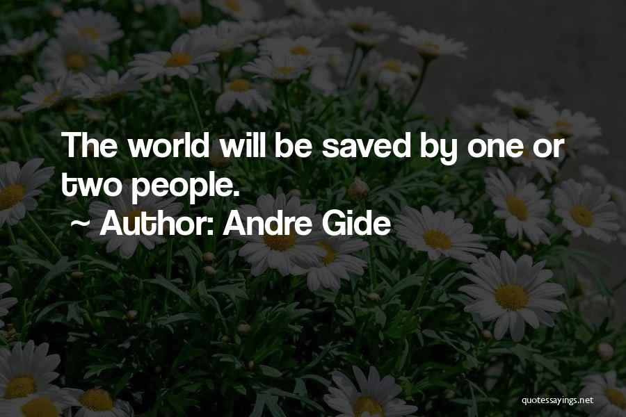Andre Gide Quotes: The World Will Be Saved By One Or Two People.