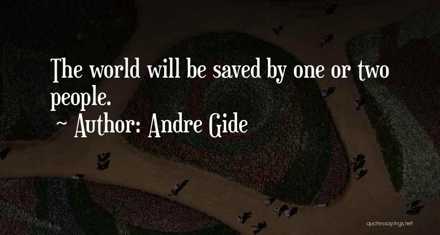 Andre Gide Quotes: The World Will Be Saved By One Or Two People.