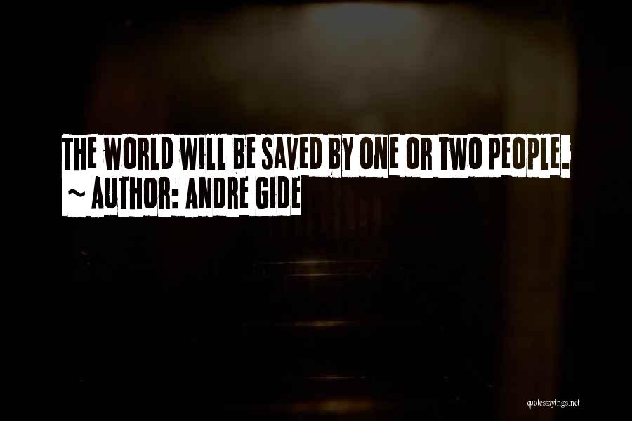 Andre Gide Quotes: The World Will Be Saved By One Or Two People.