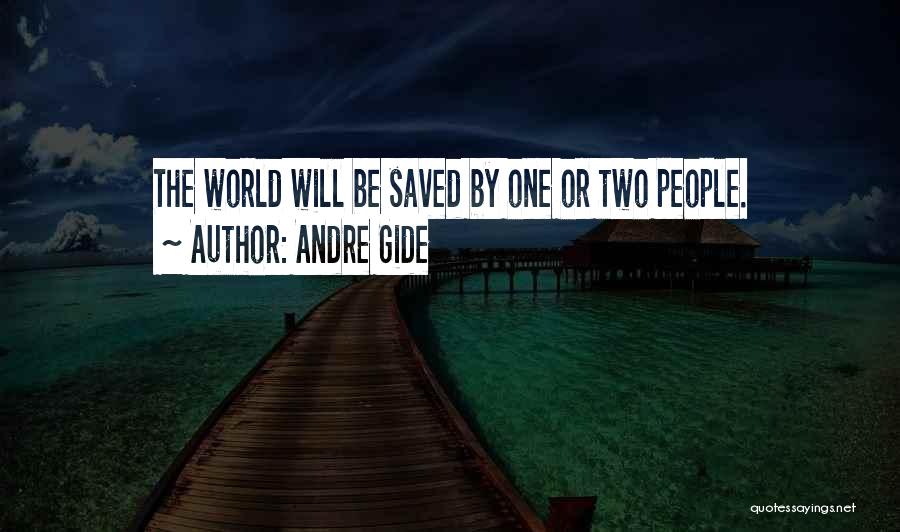 Andre Gide Quotes: The World Will Be Saved By One Or Two People.