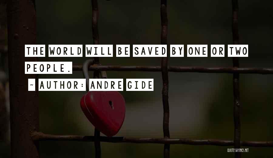 Andre Gide Quotes: The World Will Be Saved By One Or Two People.