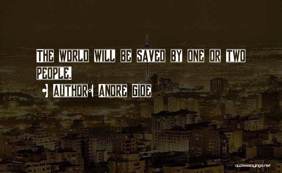 Andre Gide Quotes: The World Will Be Saved By One Or Two People.