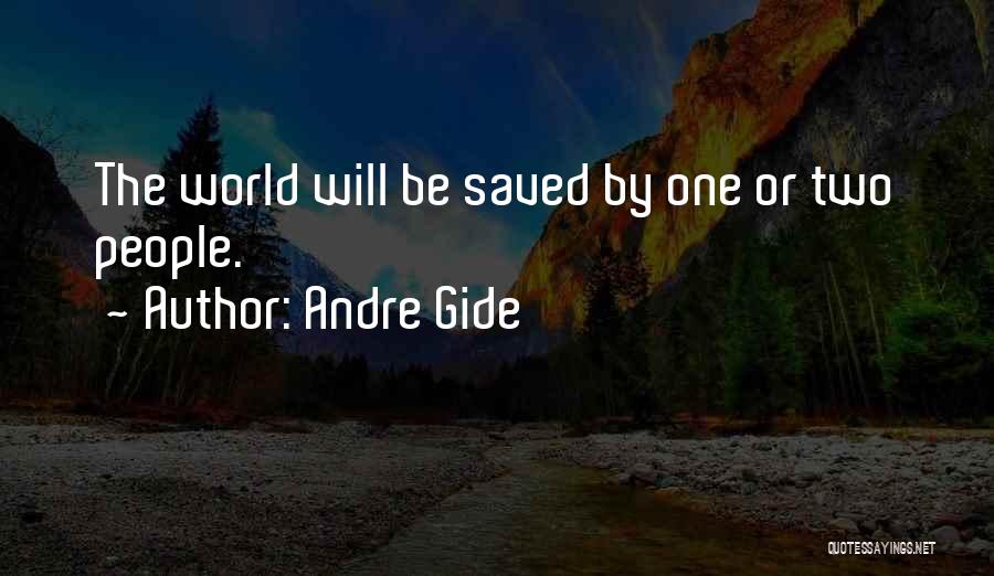 Andre Gide Quotes: The World Will Be Saved By One Or Two People.