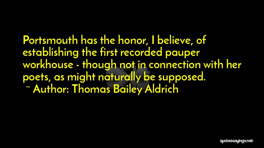 Thomas Bailey Aldrich Quotes: Portsmouth Has The Honor, I Believe, Of Establishing The First Recorded Pauper Workhouse - Though Not In Connection With Her