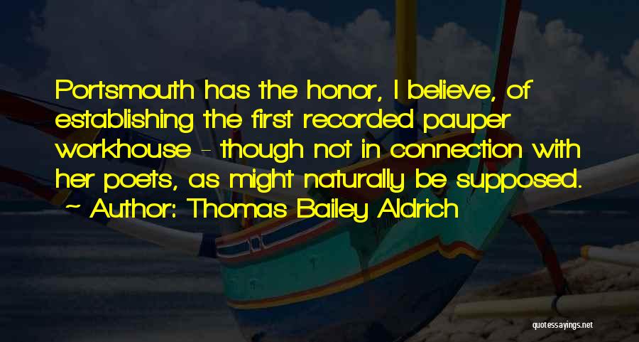 Thomas Bailey Aldrich Quotes: Portsmouth Has The Honor, I Believe, Of Establishing The First Recorded Pauper Workhouse - Though Not In Connection With Her