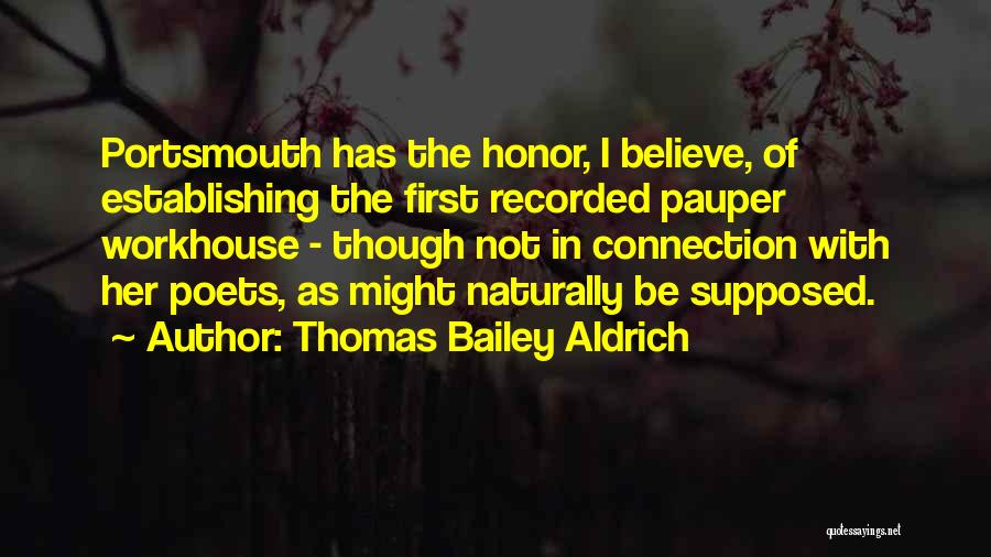 Thomas Bailey Aldrich Quotes: Portsmouth Has The Honor, I Believe, Of Establishing The First Recorded Pauper Workhouse - Though Not In Connection With Her