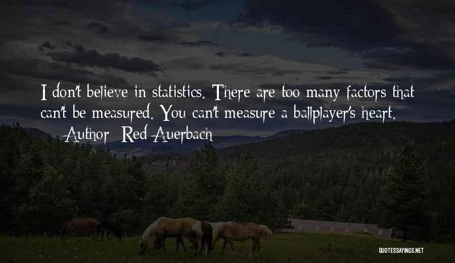 Red Auerbach Quotes: I Don't Believe In Statistics. There Are Too Many Factors That Can't Be Measured. You Can't Measure A Ballplayer's Heart.