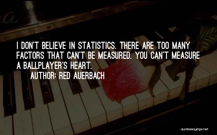 Red Auerbach Quotes: I Don't Believe In Statistics. There Are Too Many Factors That Can't Be Measured. You Can't Measure A Ballplayer's Heart.