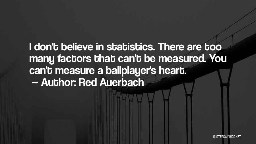 Red Auerbach Quotes: I Don't Believe In Statistics. There Are Too Many Factors That Can't Be Measured. You Can't Measure A Ballplayer's Heart.