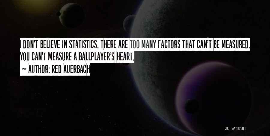 Red Auerbach Quotes: I Don't Believe In Statistics. There Are Too Many Factors That Can't Be Measured. You Can't Measure A Ballplayer's Heart.