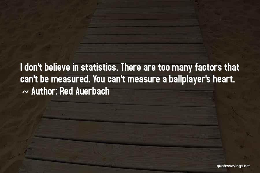 Red Auerbach Quotes: I Don't Believe In Statistics. There Are Too Many Factors That Can't Be Measured. You Can't Measure A Ballplayer's Heart.