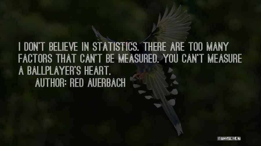 Red Auerbach Quotes: I Don't Believe In Statistics. There Are Too Many Factors That Can't Be Measured. You Can't Measure A Ballplayer's Heart.