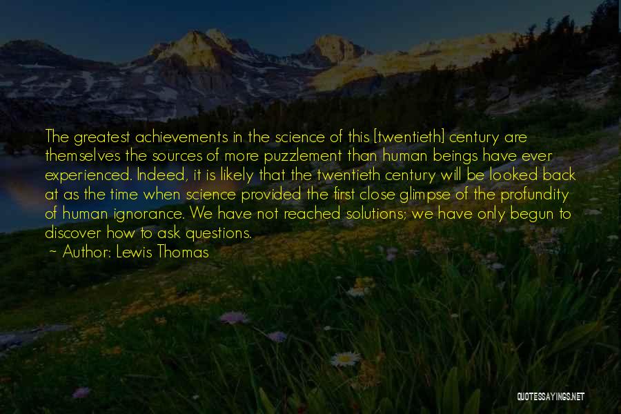 Lewis Thomas Quotes: The Greatest Achievements In The Science Of This [twentieth] Century Are Themselves The Sources Of More Puzzlement Than Human Beings