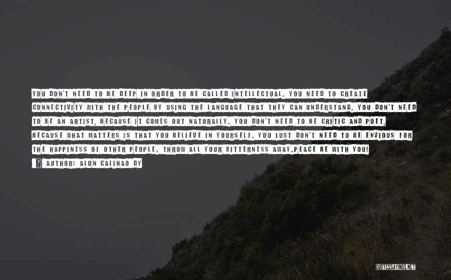 Alon Calinao Dy Quotes: You Don't Need To Be Deep In Order To Be Called Intellectual. You Need To Create Connectivity With The People