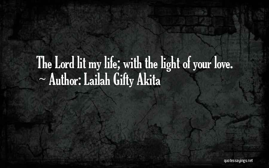 Lailah Gifty Akita Quotes: The Lord Lit My Life; With The Light Of Your Love.