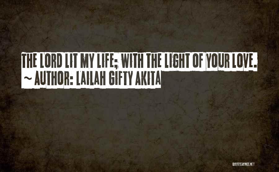 Lailah Gifty Akita Quotes: The Lord Lit My Life; With The Light Of Your Love.
