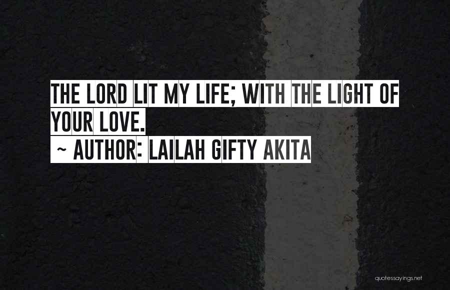 Lailah Gifty Akita Quotes: The Lord Lit My Life; With The Light Of Your Love.