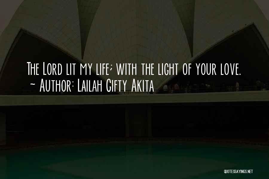 Lailah Gifty Akita Quotes: The Lord Lit My Life; With The Light Of Your Love.