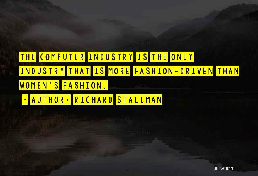 Richard Stallman Quotes: The Computer Industry Is The Only Industry That Is More Fashion-driven Than Women's Fashion.