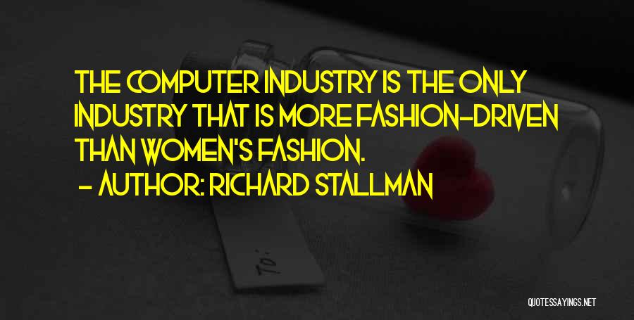 Richard Stallman Quotes: The Computer Industry Is The Only Industry That Is More Fashion-driven Than Women's Fashion.