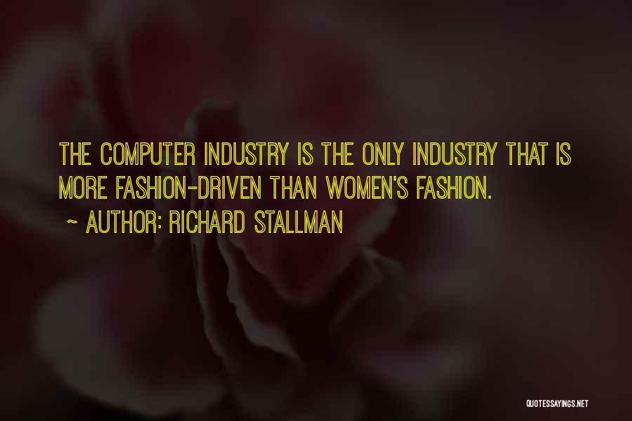 Richard Stallman Quotes: The Computer Industry Is The Only Industry That Is More Fashion-driven Than Women's Fashion.
