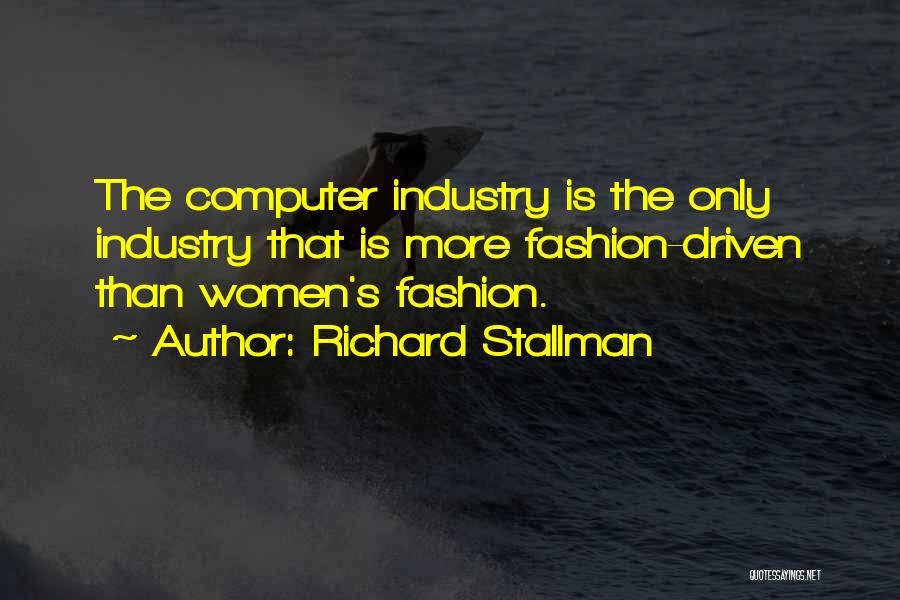 Richard Stallman Quotes: The Computer Industry Is The Only Industry That Is More Fashion-driven Than Women's Fashion.