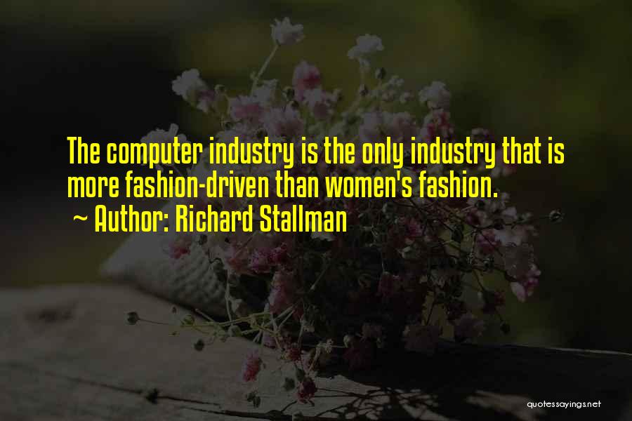 Richard Stallman Quotes: The Computer Industry Is The Only Industry That Is More Fashion-driven Than Women's Fashion.