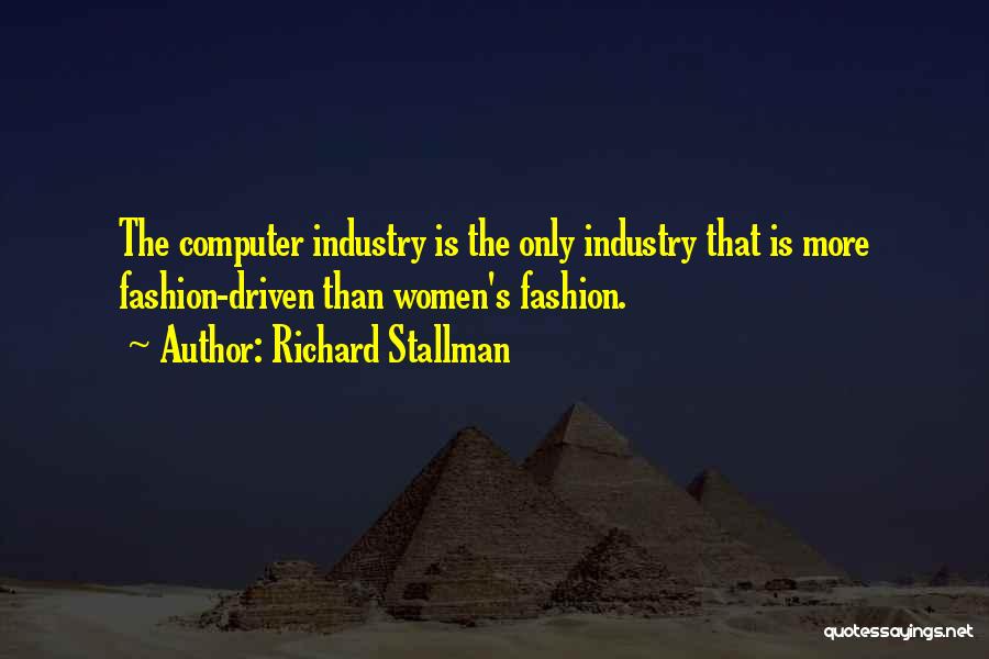 Richard Stallman Quotes: The Computer Industry Is The Only Industry That Is More Fashion-driven Than Women's Fashion.