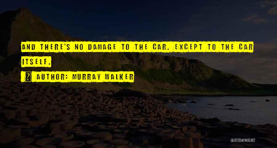 Murray Walker Quotes: And There's No Damage To The Car. Except To The Car Itself.