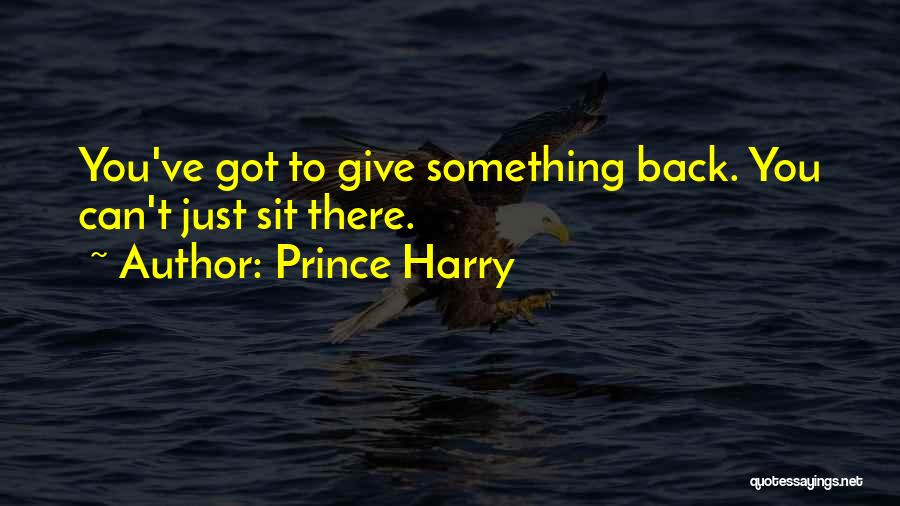 Prince Harry Quotes: You've Got To Give Something Back. You Can't Just Sit There.