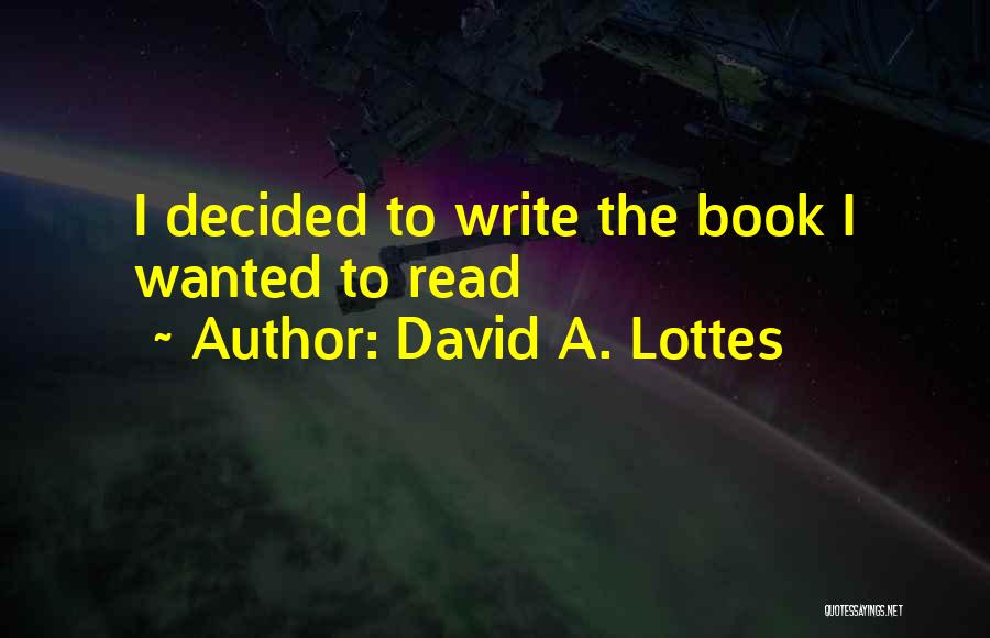 David A. Lottes Quotes: I Decided To Write The Book I Wanted To Read