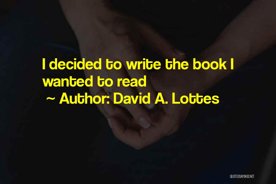 David A. Lottes Quotes: I Decided To Write The Book I Wanted To Read