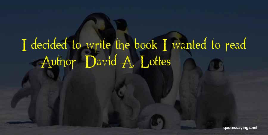 David A. Lottes Quotes: I Decided To Write The Book I Wanted To Read