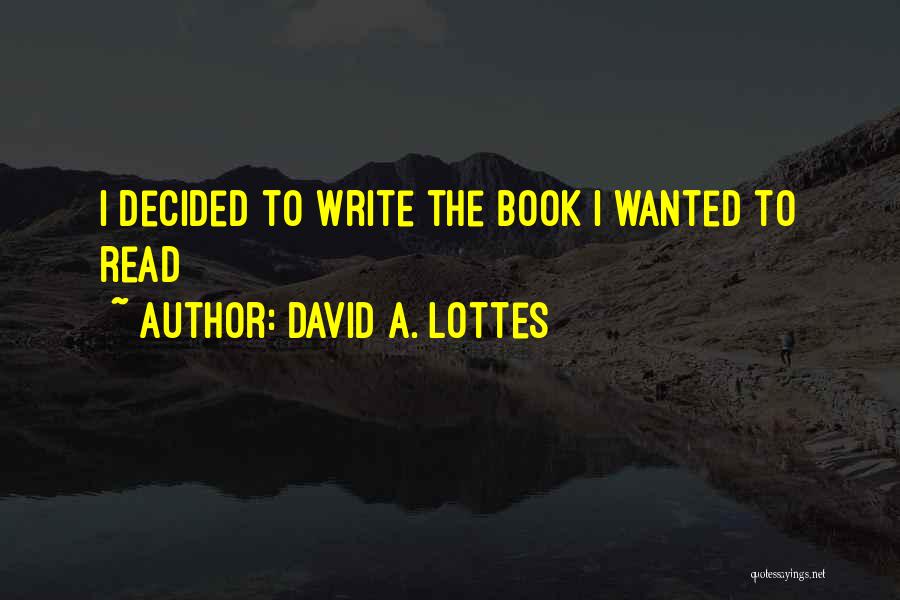 David A. Lottes Quotes: I Decided To Write The Book I Wanted To Read
