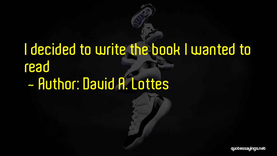 David A. Lottes Quotes: I Decided To Write The Book I Wanted To Read